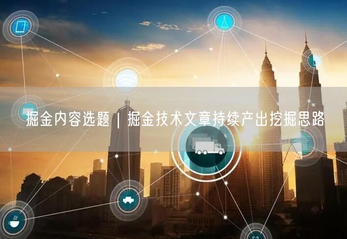 掘金内容选题｜掘金技术文章持续产出挖掘思路