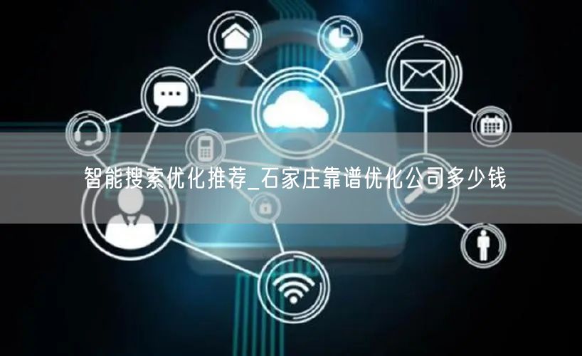 智能搜索优化推荐_石家庄靠谱优化公司多少钱