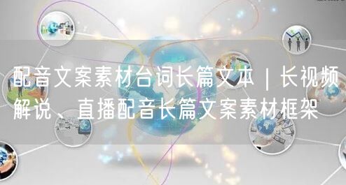 配音文案素材台词长篇文本｜长视频解说、直播配音长篇文案素材框架