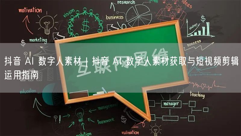 抖音 AI 数字人素材｜抖音 AI 数字人素材获取与短视频剪辑运用指南