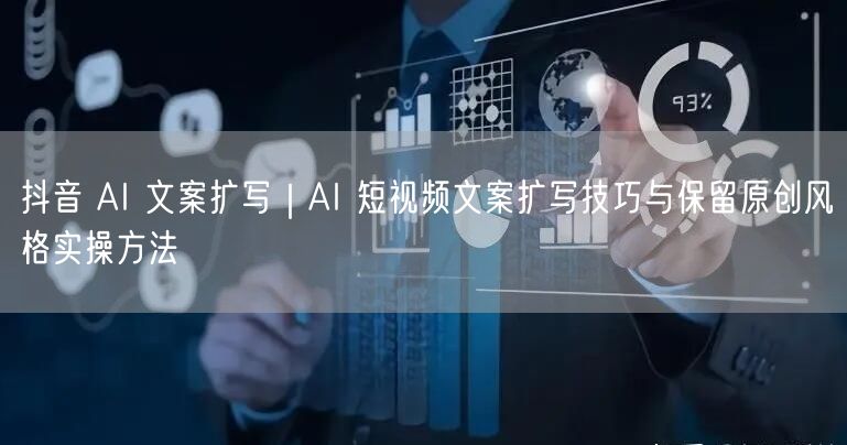 抖音 AI 文案扩写｜AI 短视频文案扩写技巧与保留原创风格实操方法