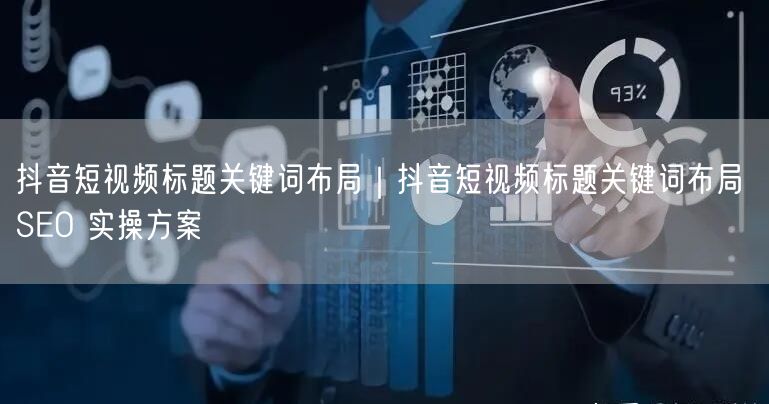 抖音短视频标题关键词布局｜抖音短视频标题关键词布局 SEO 实操方案