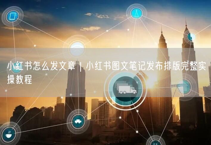 小红书怎么发文章｜小红书图文笔记发布排版完整实操教程