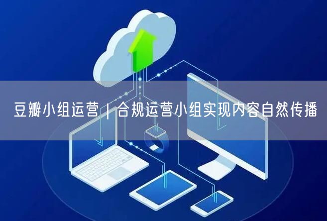 豆瓣小组运营｜合规运营小组实现内容自然传播