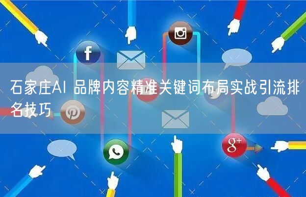 石家庄AI 品牌内容精准关键词布局实战引流排名技巧