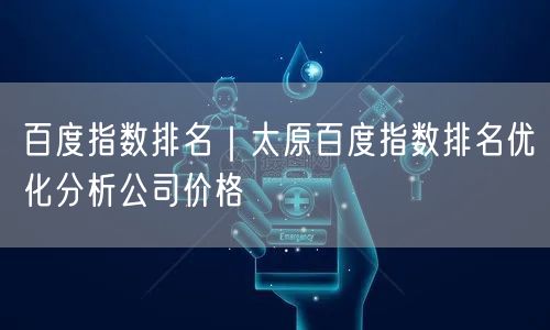 百度指数排名｜太原百度指数排名优化分析公司价格