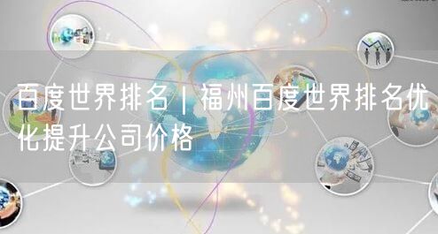 百度世界排名｜福州百度世界排名优化提升公司价格