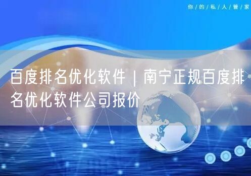 百度排名优化软件｜南宁正规百度排名优化软件公司报价
