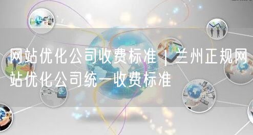 网站优化公司收费标准｜兰州正规网站优化公司统一收费标准