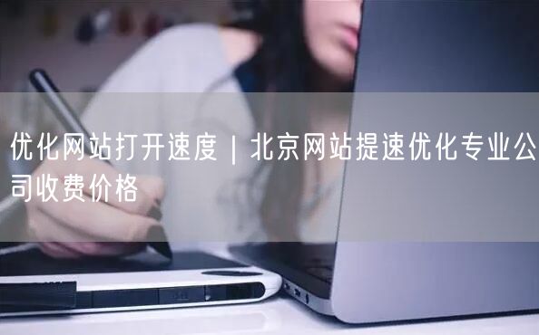 优化网站打开速度｜北京网站提速优化专业公司收费价格