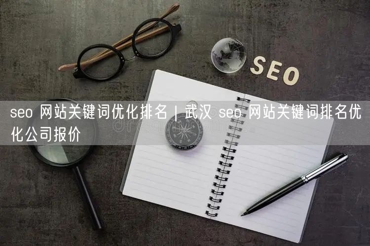 seo 网站关键词优化排名｜武汉 seo 网站关键词排名优化公司报价