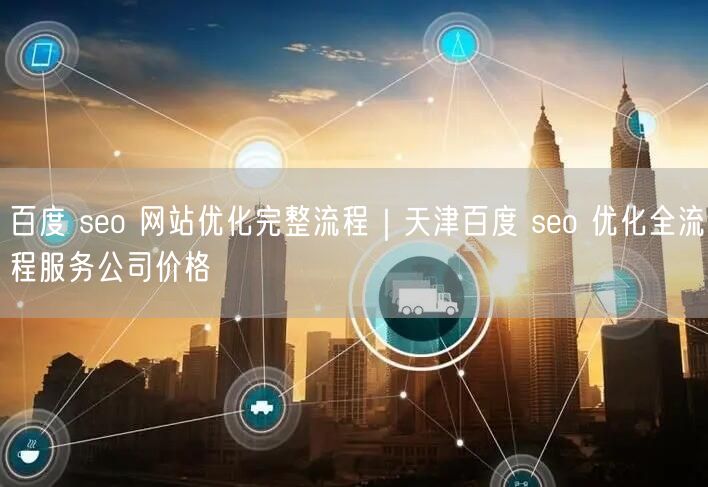 百度 seo 网站优化完整流程｜天津百度 seo 优化全流程服务公司价格