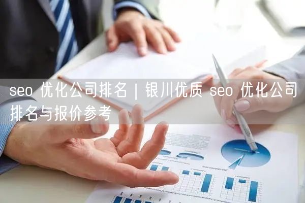 seo 优化公司排名｜银川优质 seo 优化公司排名与报价参考
