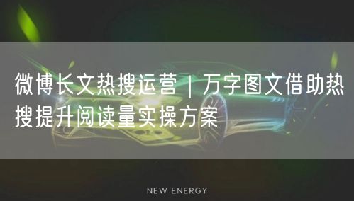 微博长文热搜运营｜万字图文借助热搜提升阅读量实操方案
