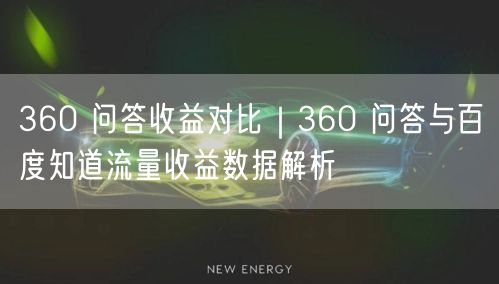 360 问答收益对比｜360 问答与百度知道流量收益数据解析