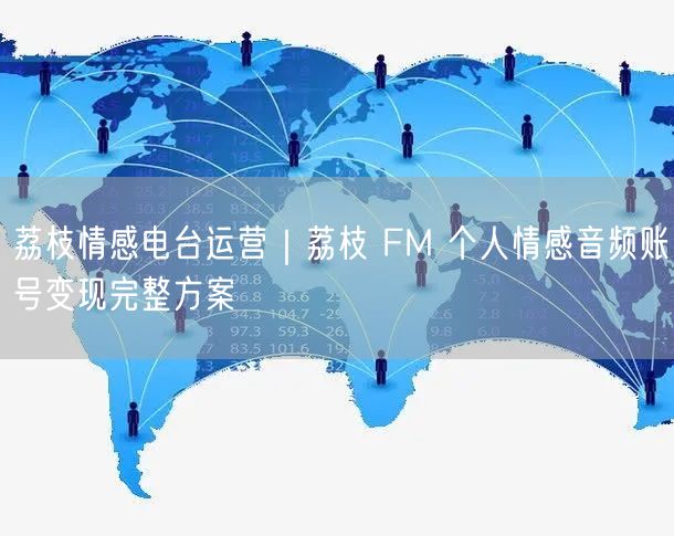 荔枝情感电台运营｜荔枝 FM 个人情感音频账号变现完整方案