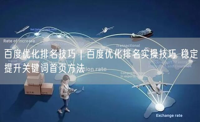 百度优化排名技巧｜百度优化排名实操技巧 稳定提升关键词首页方法