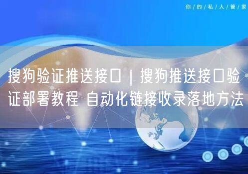 搜狗验证推送接口部署教程：自动化收录与SEO优化