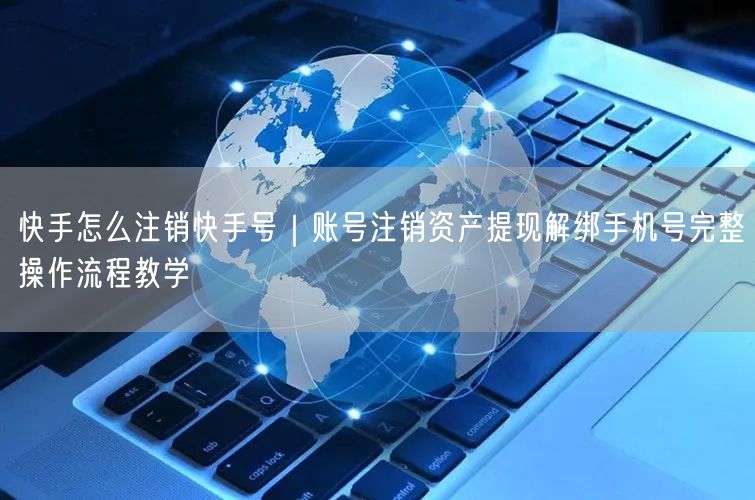 快手怎么注销快手号｜账号注销资产提现解绑手机号完整操作流程教学