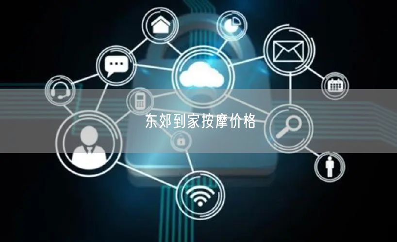 东郊到家按摩价格揭秘：服务项目与高性价比之选
