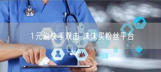 1元刷快手双击 沫沫买粉丝平台