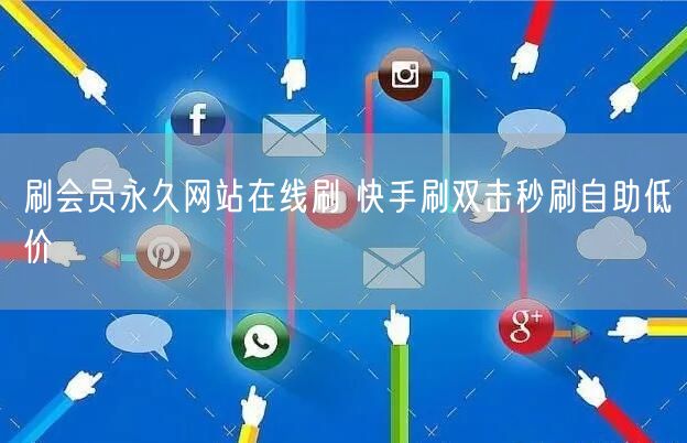 刷会员永久网站在线刷 快手刷双击秒刷自助低价