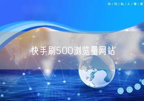快手刷500浏览量网站