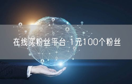 在线买粉丝平台 1元100个粉丝