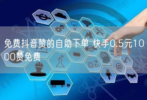免费抖音赞的自助下单 快手0.5元1000赞免费