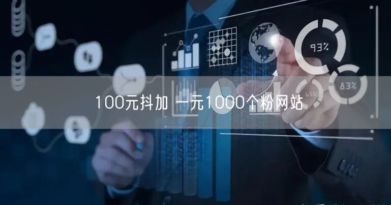 100元抖加 一元1000个粉网站