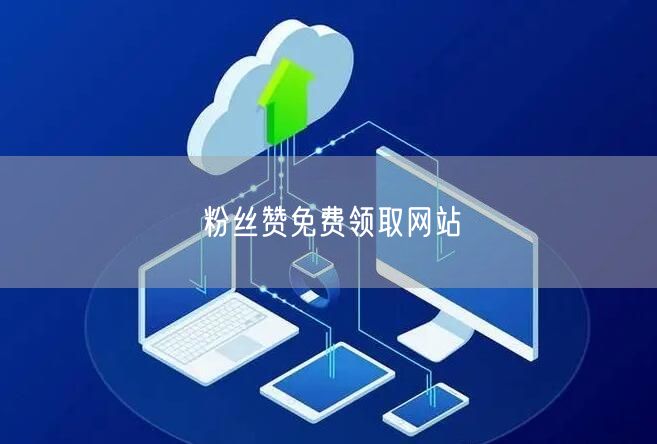 粉丝赞免费领取网站