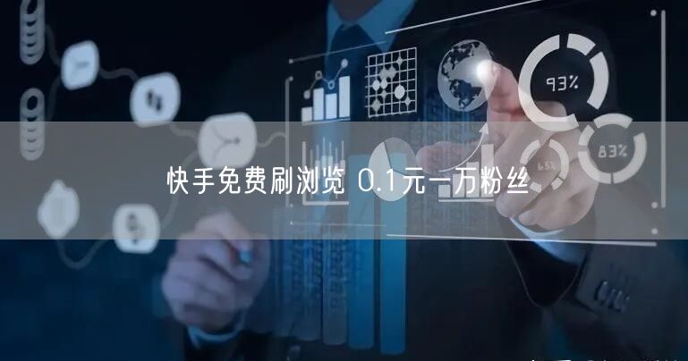 快手免费刷浏览 0.1元一万粉丝