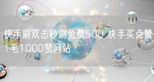 快手刷双击秒刷免费500 快手买点赞1毛1000赞网站