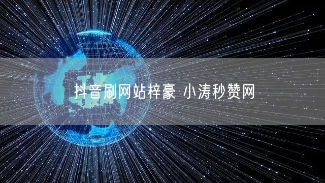抖音刷网站梓豪 小涛秒赞网
